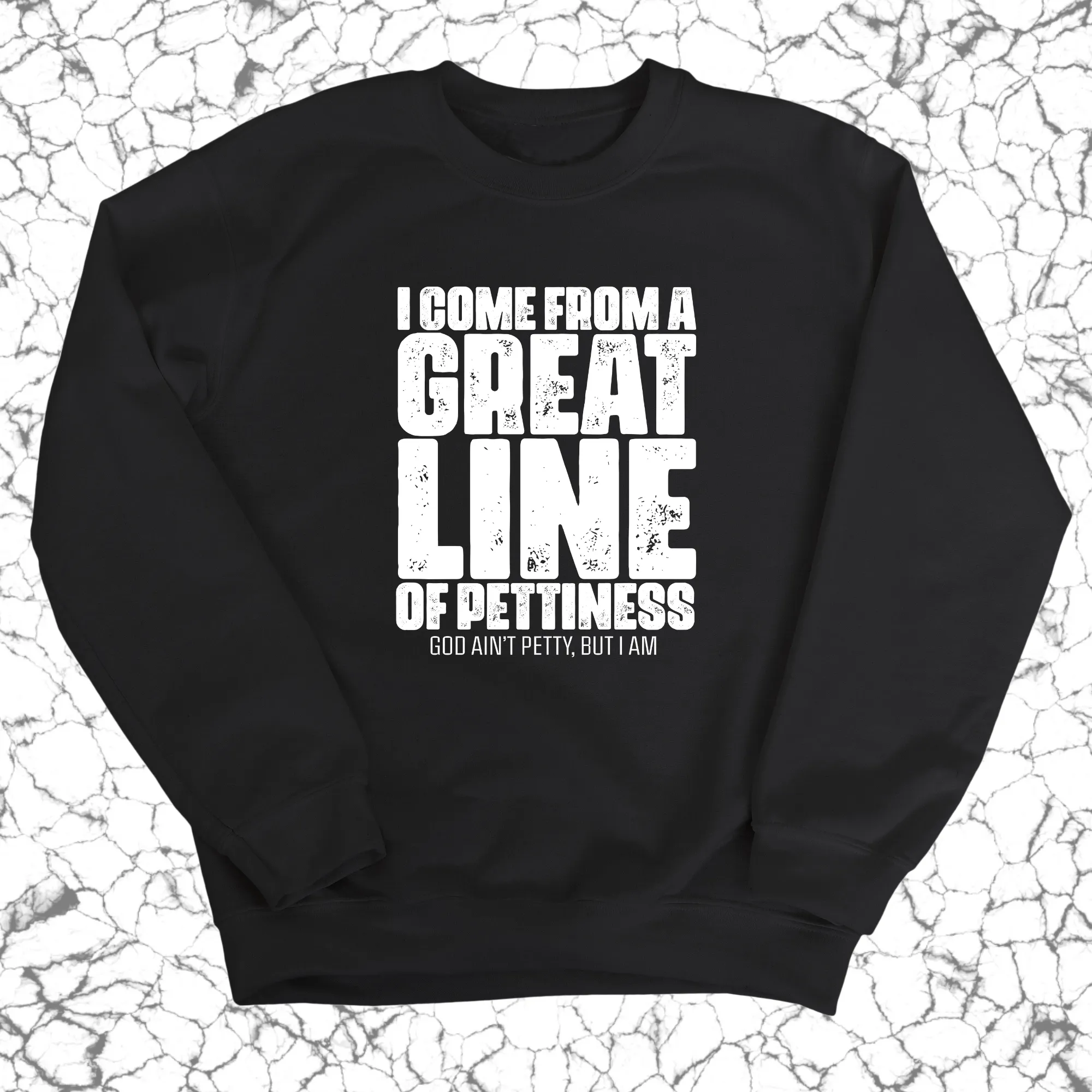 I come from a Great Line of Pettiness Unisex Sweatshirt