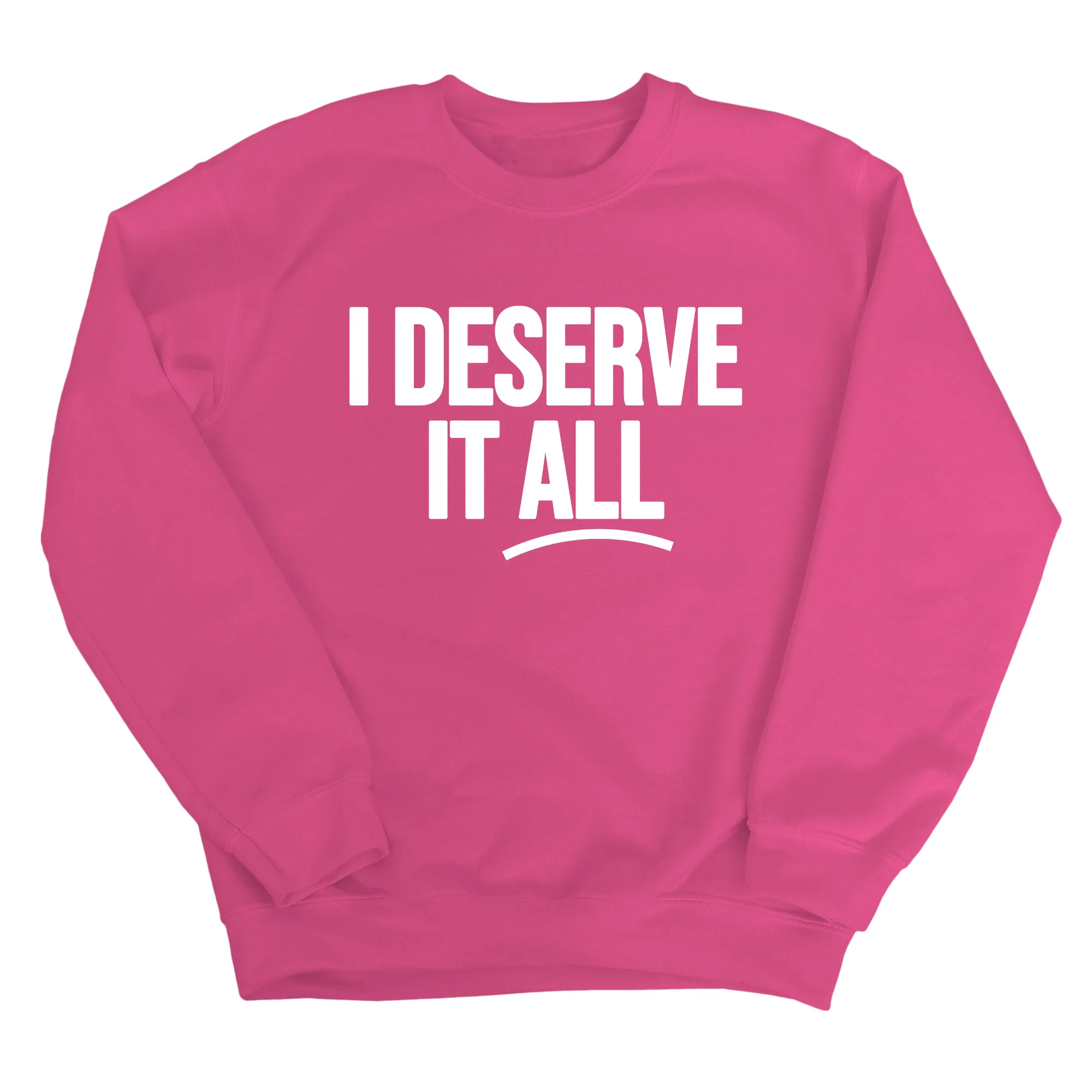 I Deserve It All Unisex Sweatshirt