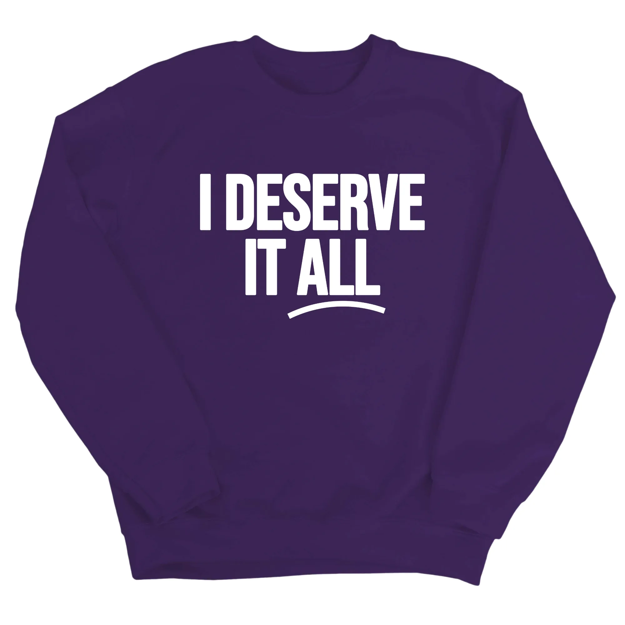I Deserve It All Unisex Sweatshirt