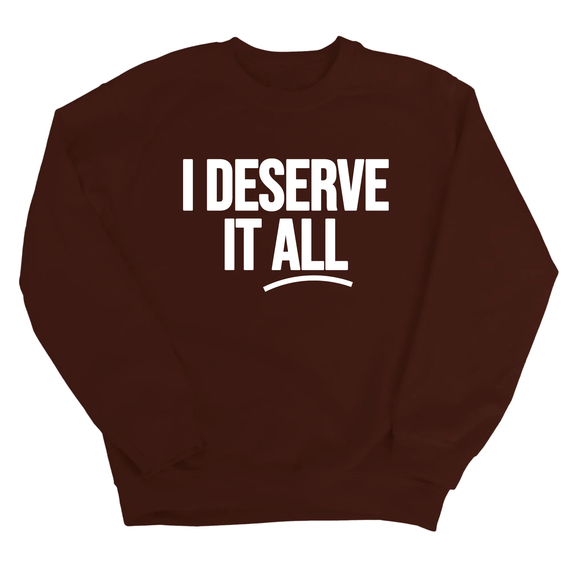 I Deserve It All Unisex Sweatshirt