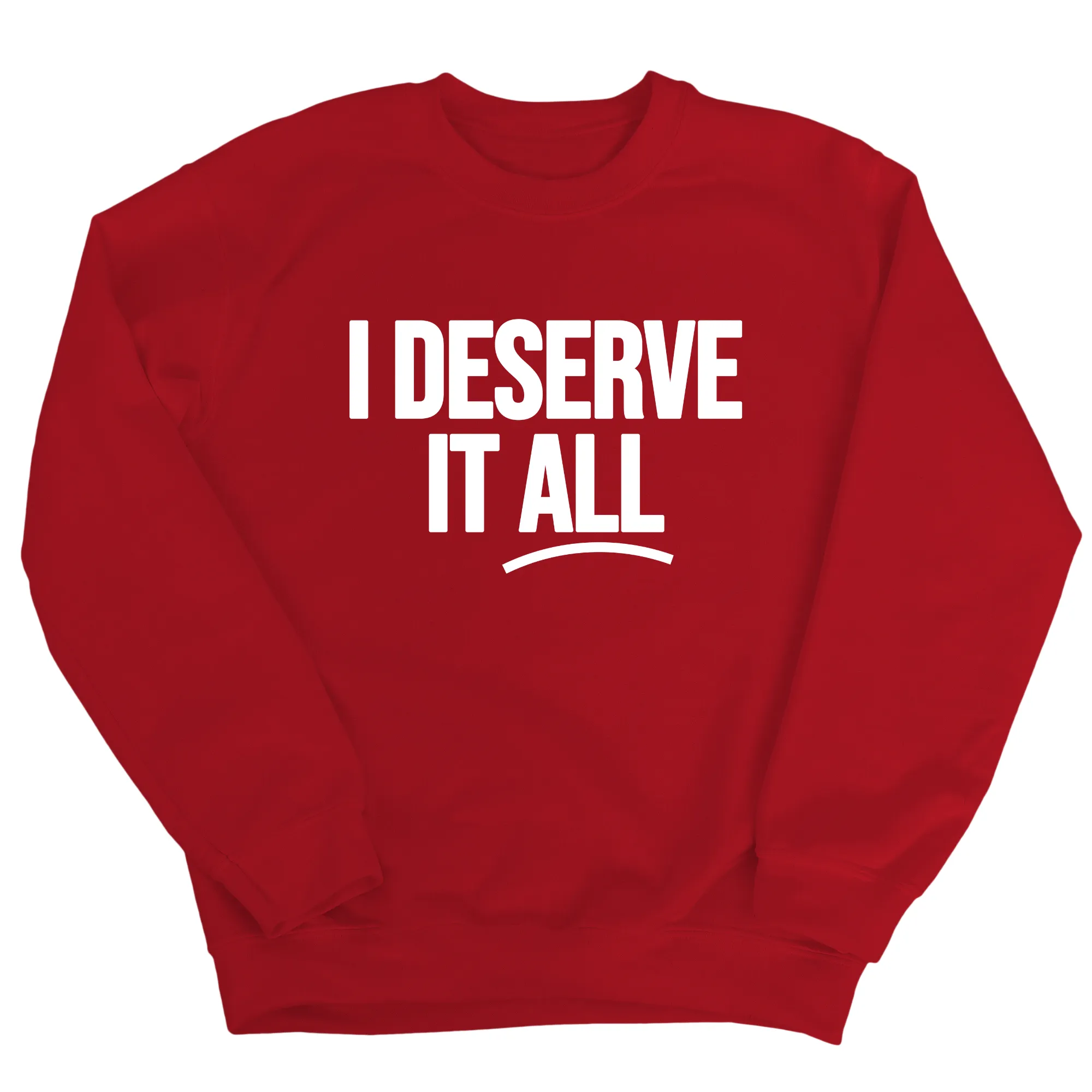 I Deserve It All Unisex Sweatshirt