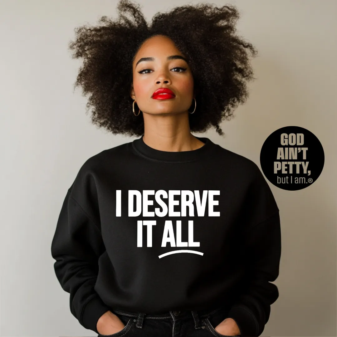 I Deserve It All Unisex Sweatshirt