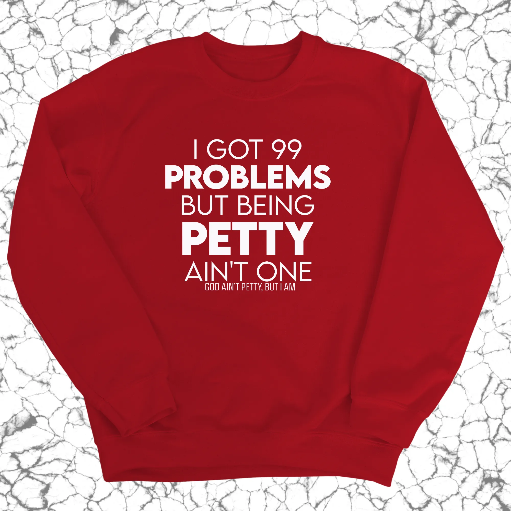 I Got 99 Problems but being Petty Ain't One Unisex Sweatshirt
