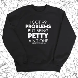 I Got 99 Problems but being Petty Ain't One Unisex Sweatshirt
