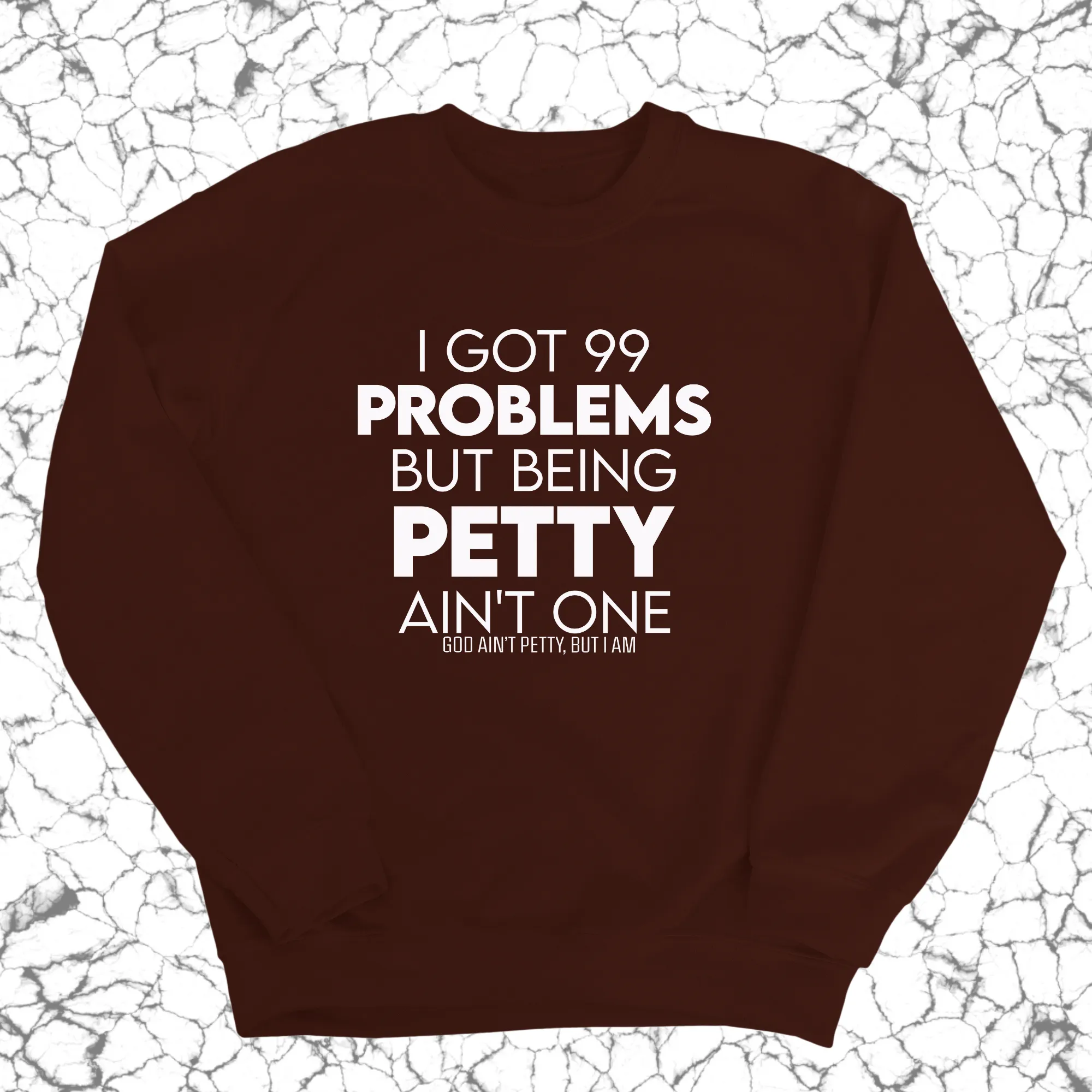 I Got 99 Problems but being Petty Ain't One Unisex Sweatshirt