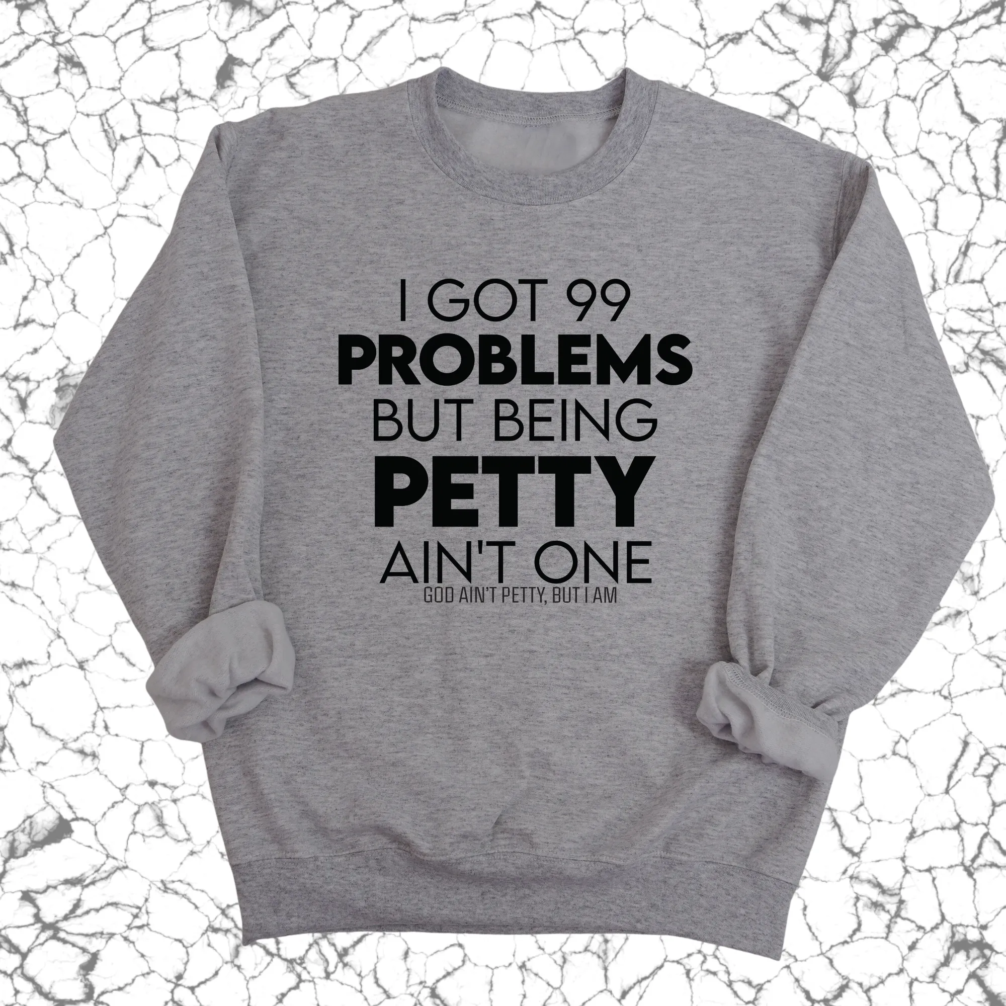 I Got 99 Problems but being Petty Ain't One Unisex Sweatshirt
