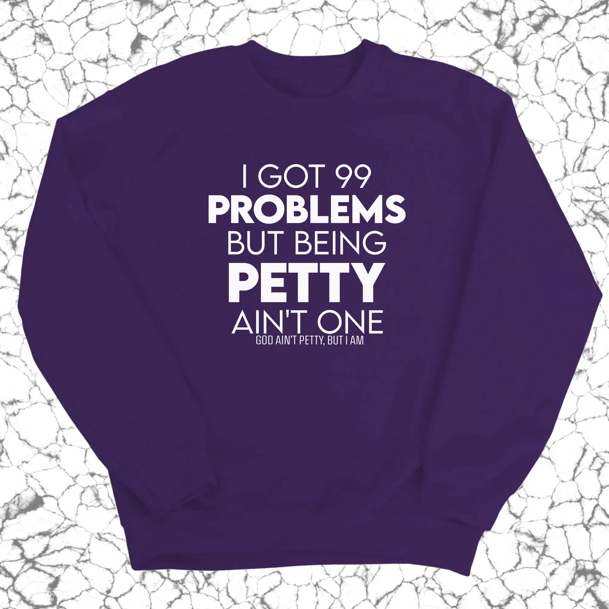 I Got 99 Problems but being Petty Ain't One Unisex Sweatshirt