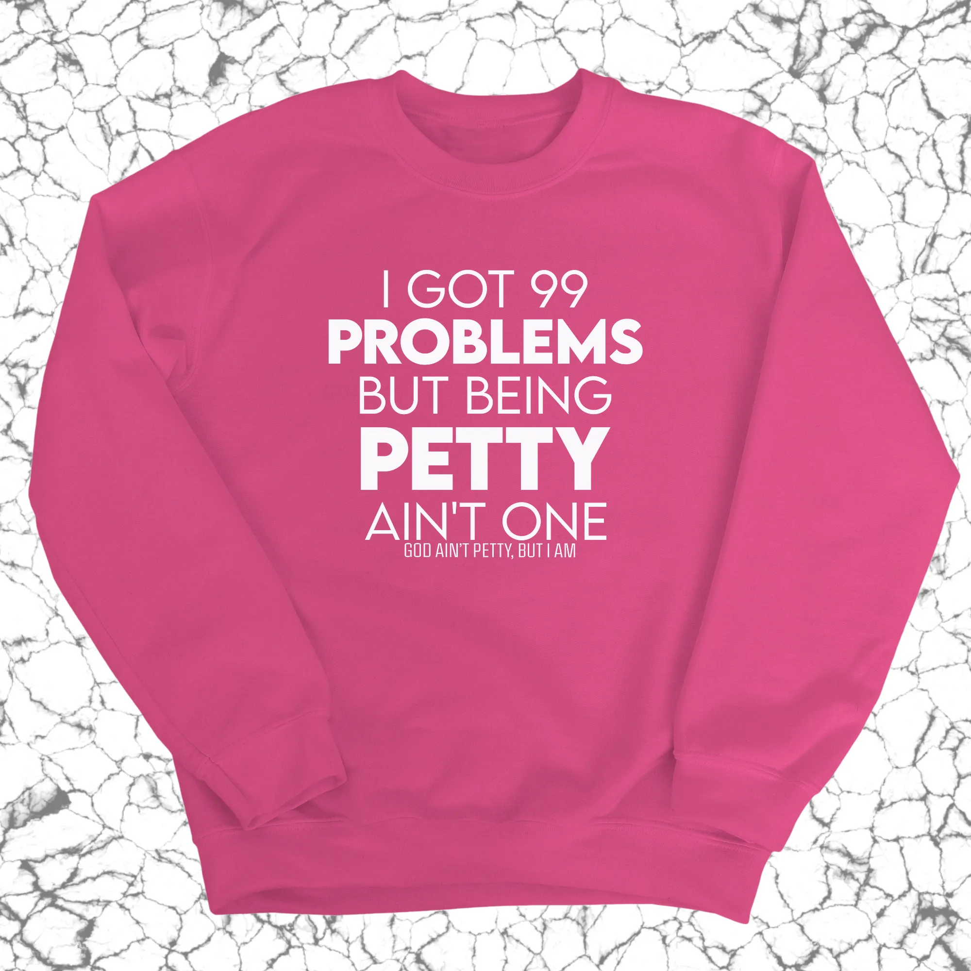 I Got 99 Problems but being Petty Ain't One Unisex Sweatshirt