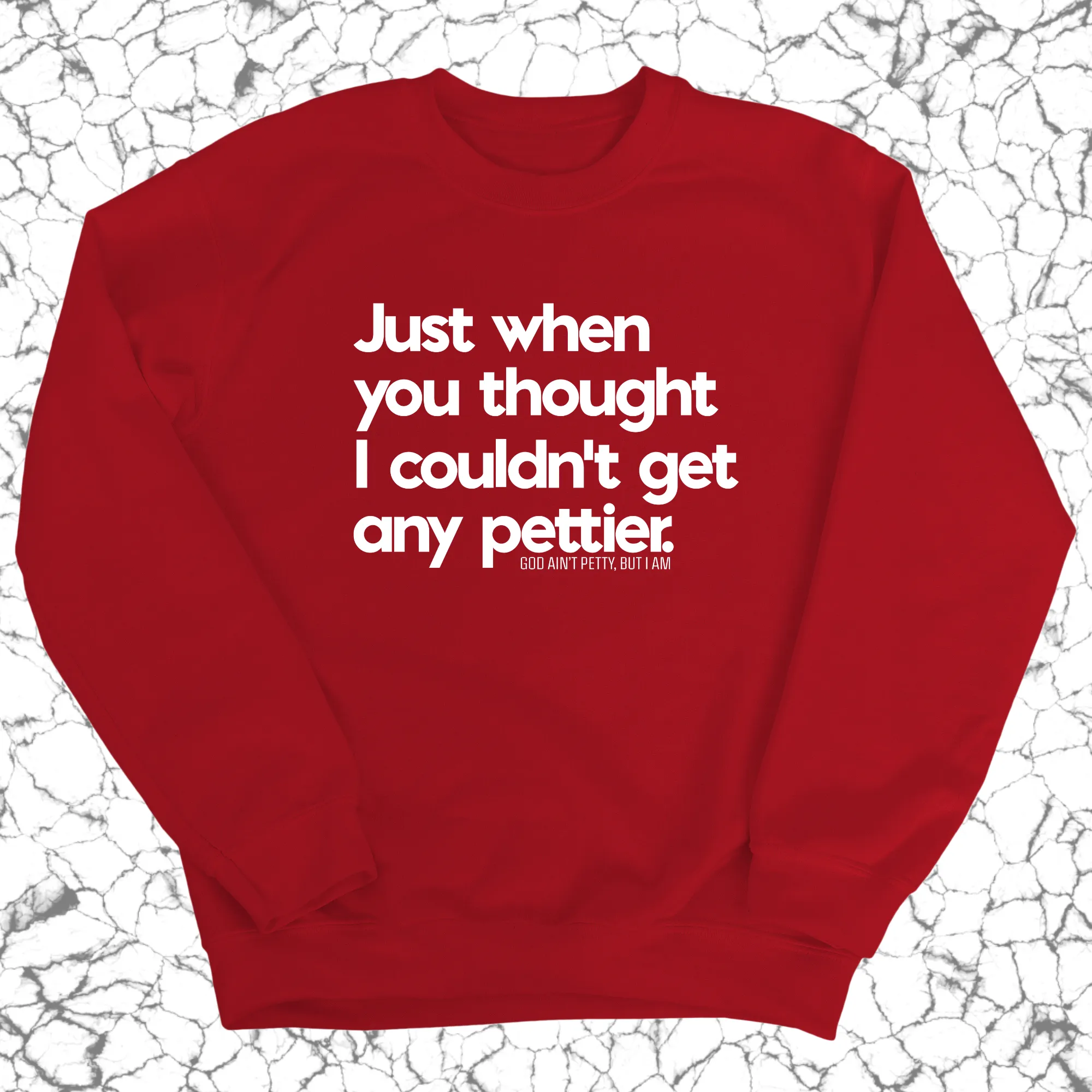 Just when you thought I couldn't get any pettier Unisex Sweatshirt