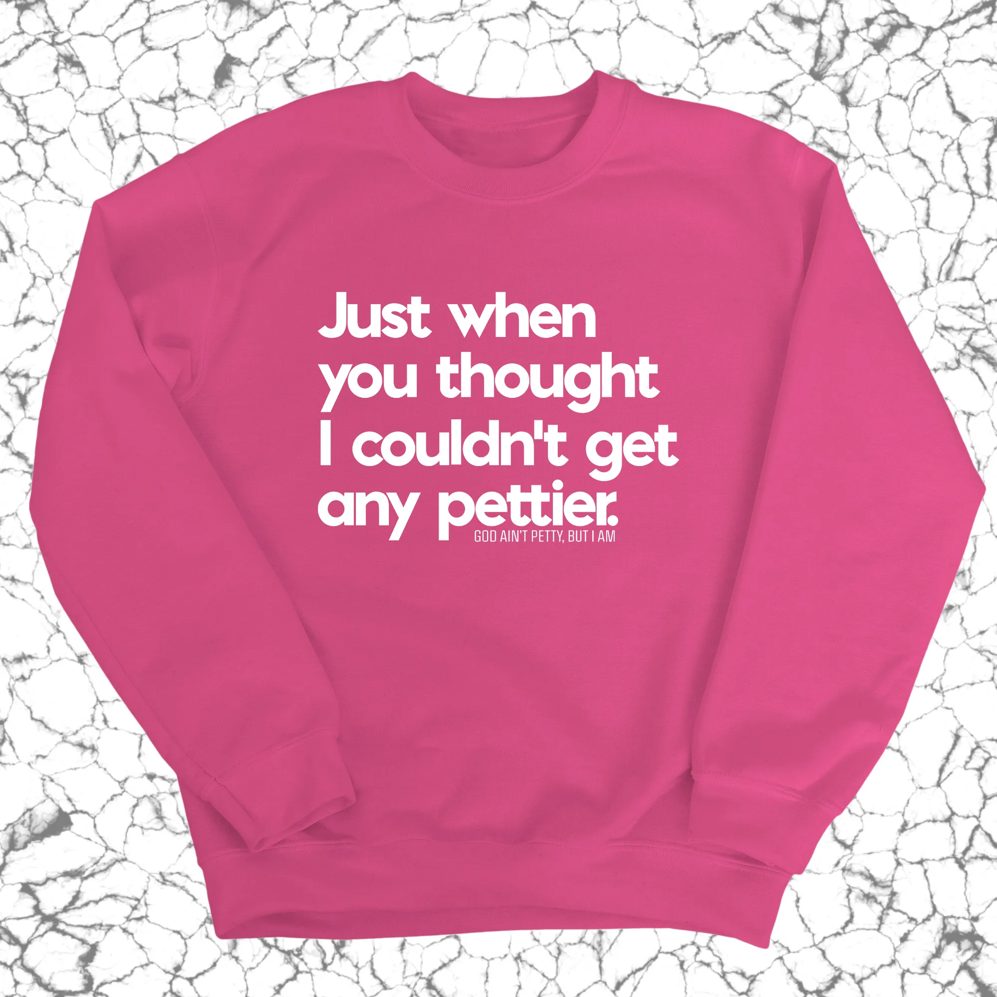 Just when you thought I couldn't get any pettier Unisex Sweatshirt