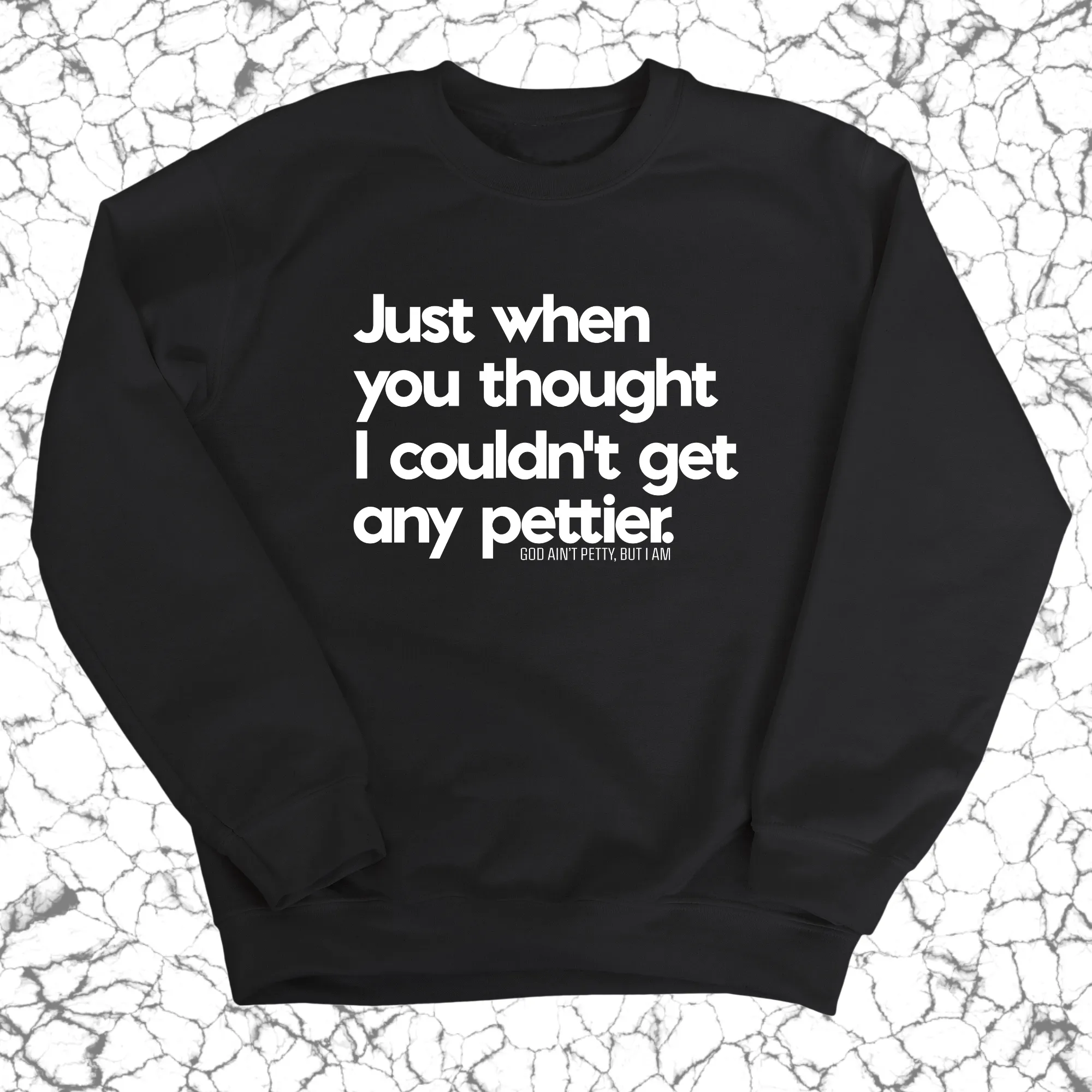Just when you thought I couldn't get any pettier Unisex Sweatshirt