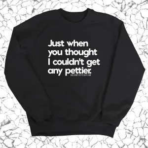 Just when you thought I couldn't get any pettier Unisex Sweatshirt