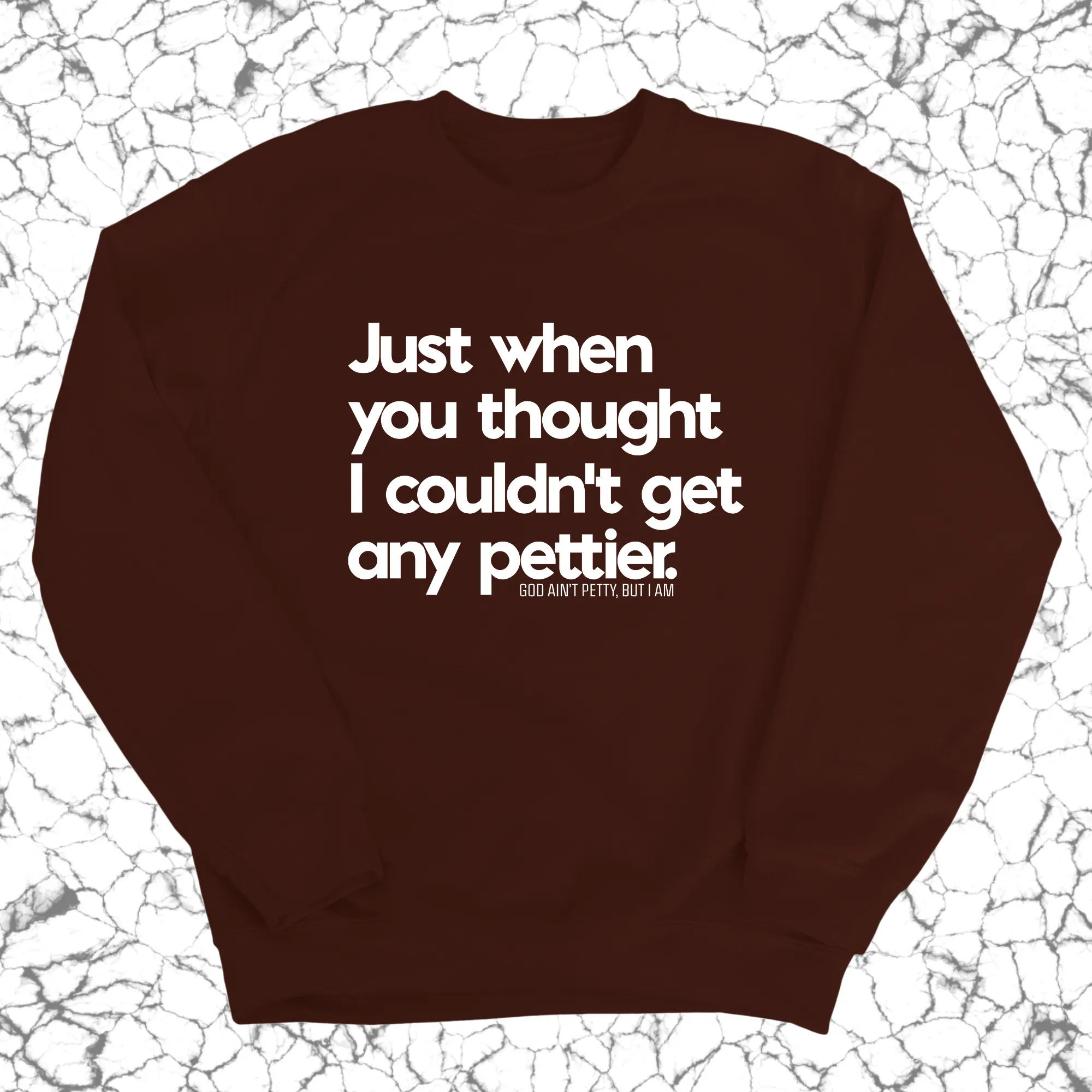 Just when you thought I couldn't get any pettier Unisex Sweatshirt