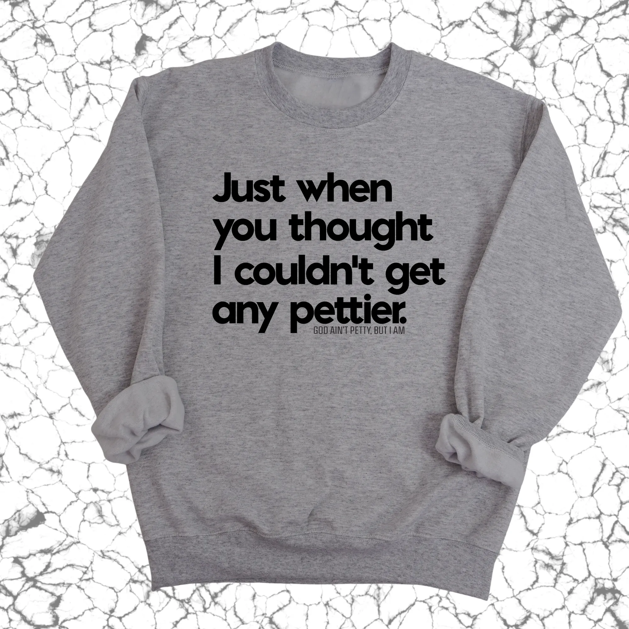 Just when you thought I couldn't get any pettier Unisex Sweatshirt