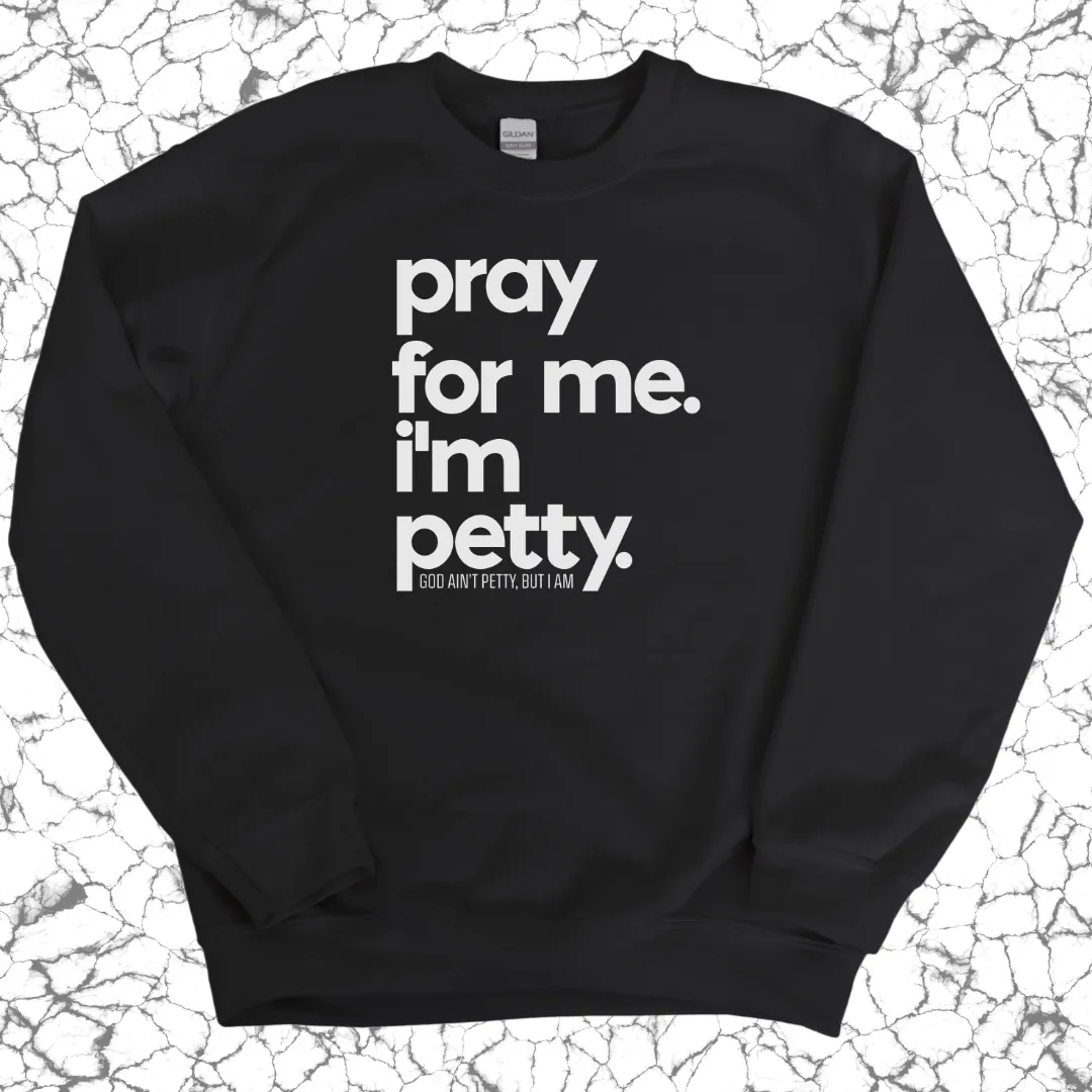 Pray for me. I'm Petty. Unisex Sweatshirt