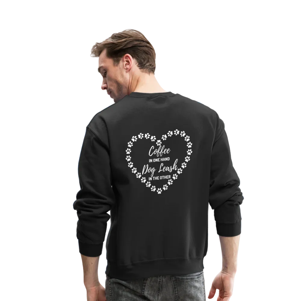 "Coffee in one hand dog leash in the other" - Crewneck Sweatshirt