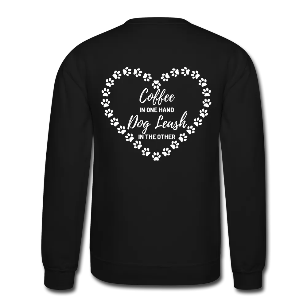 "Coffee in one hand dog leash in the other" - Crewneck Sweatshirt