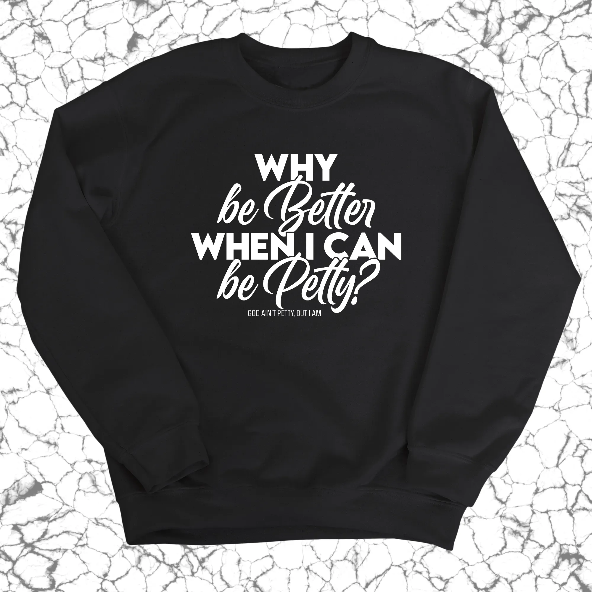 Why be better when I can be petty Unisex Sweatshirt