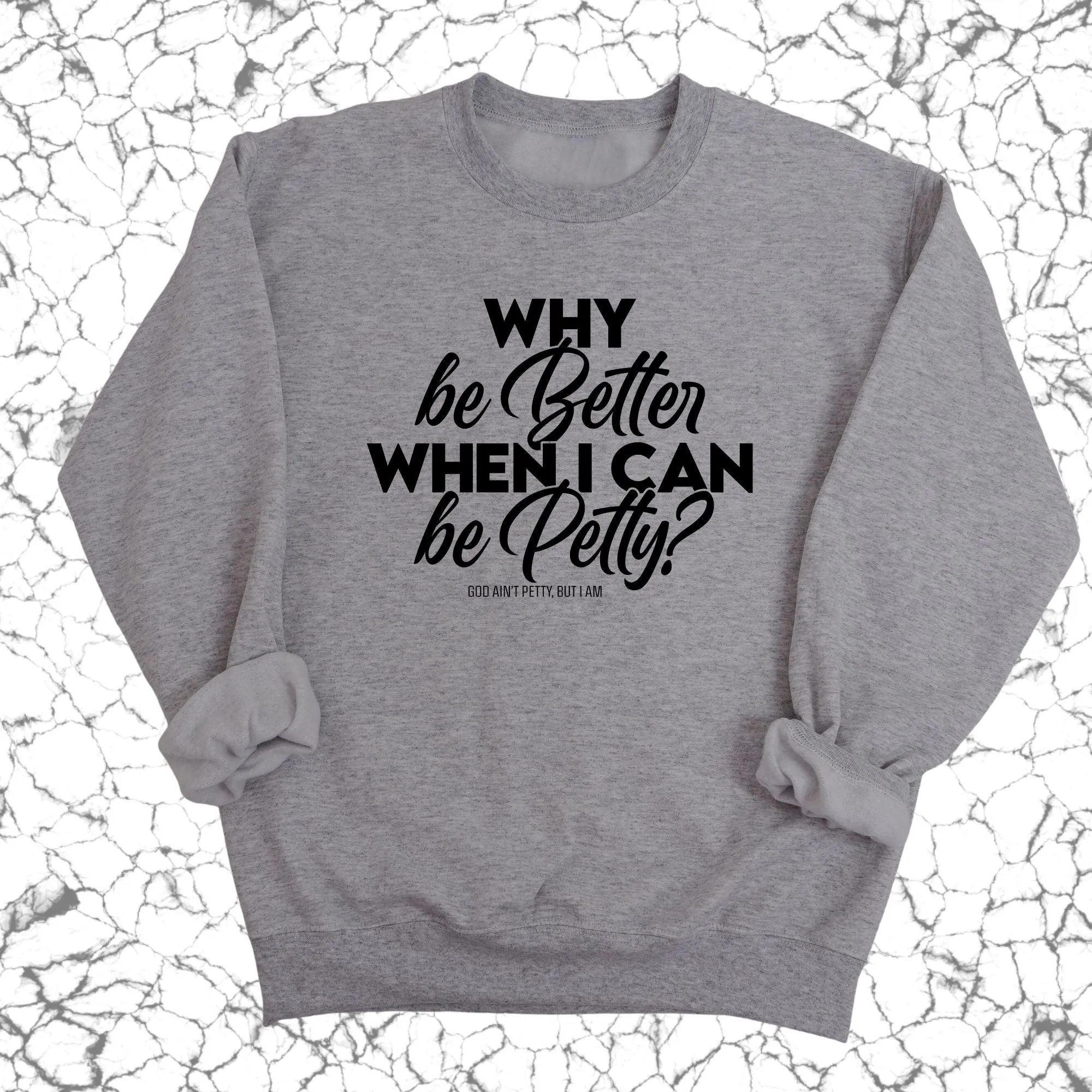Why be better when I can be petty Unisex Sweatshirt