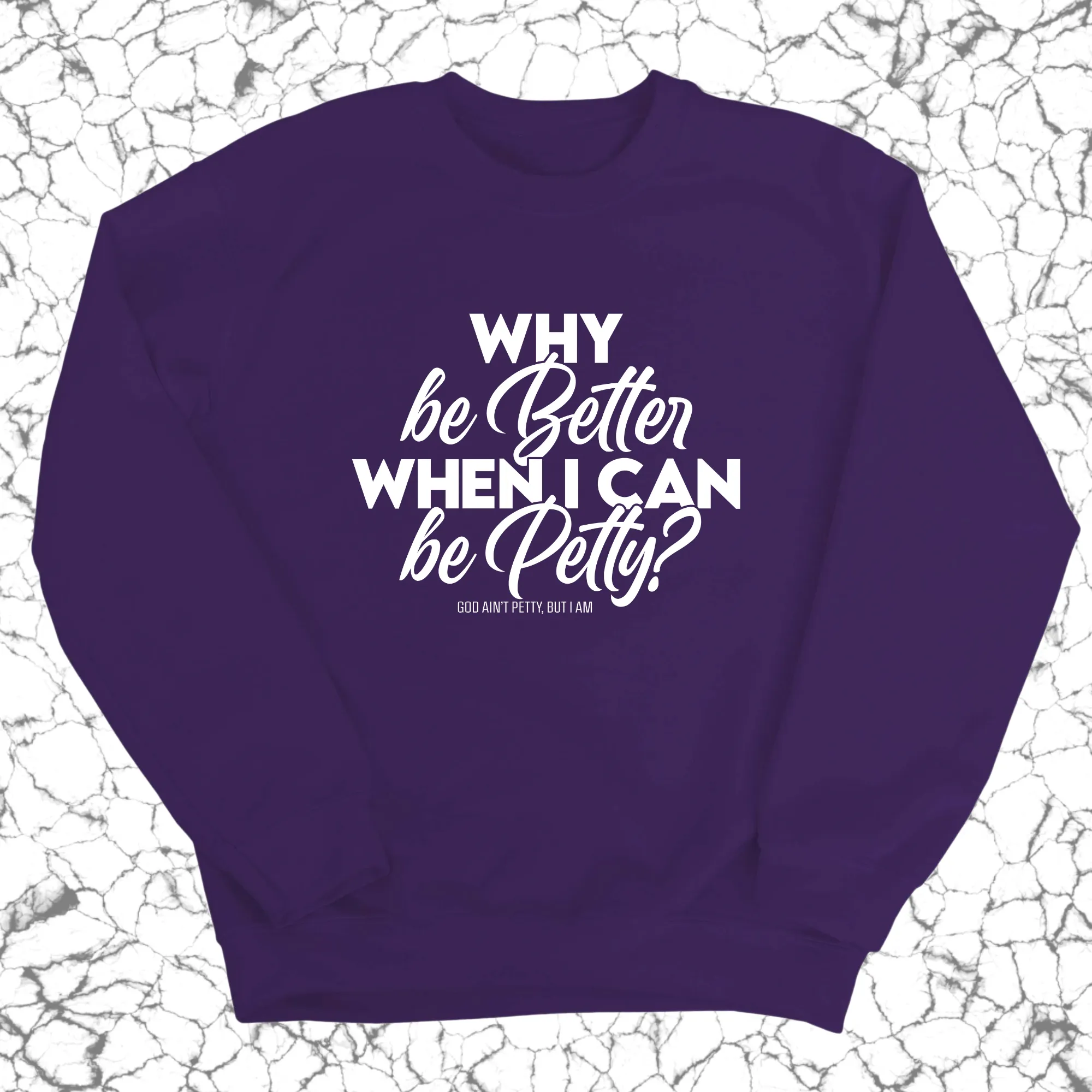 Why be better when I can be petty Unisex Sweatshirt