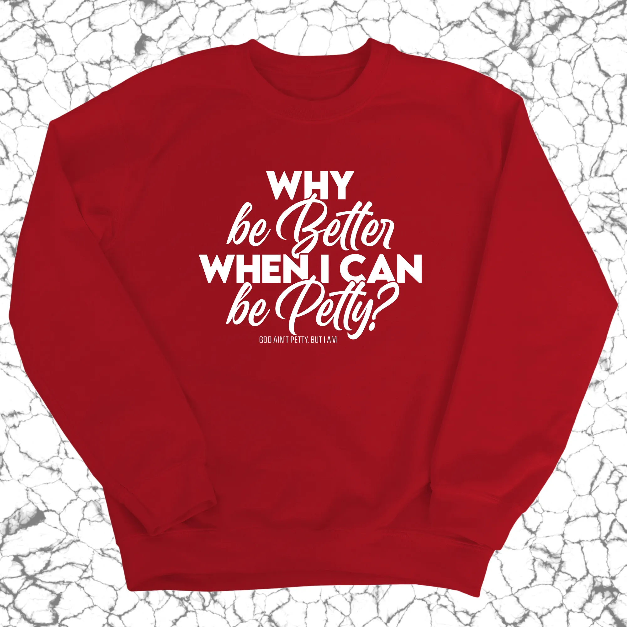 Why be better when I can be petty Unisex Sweatshirt