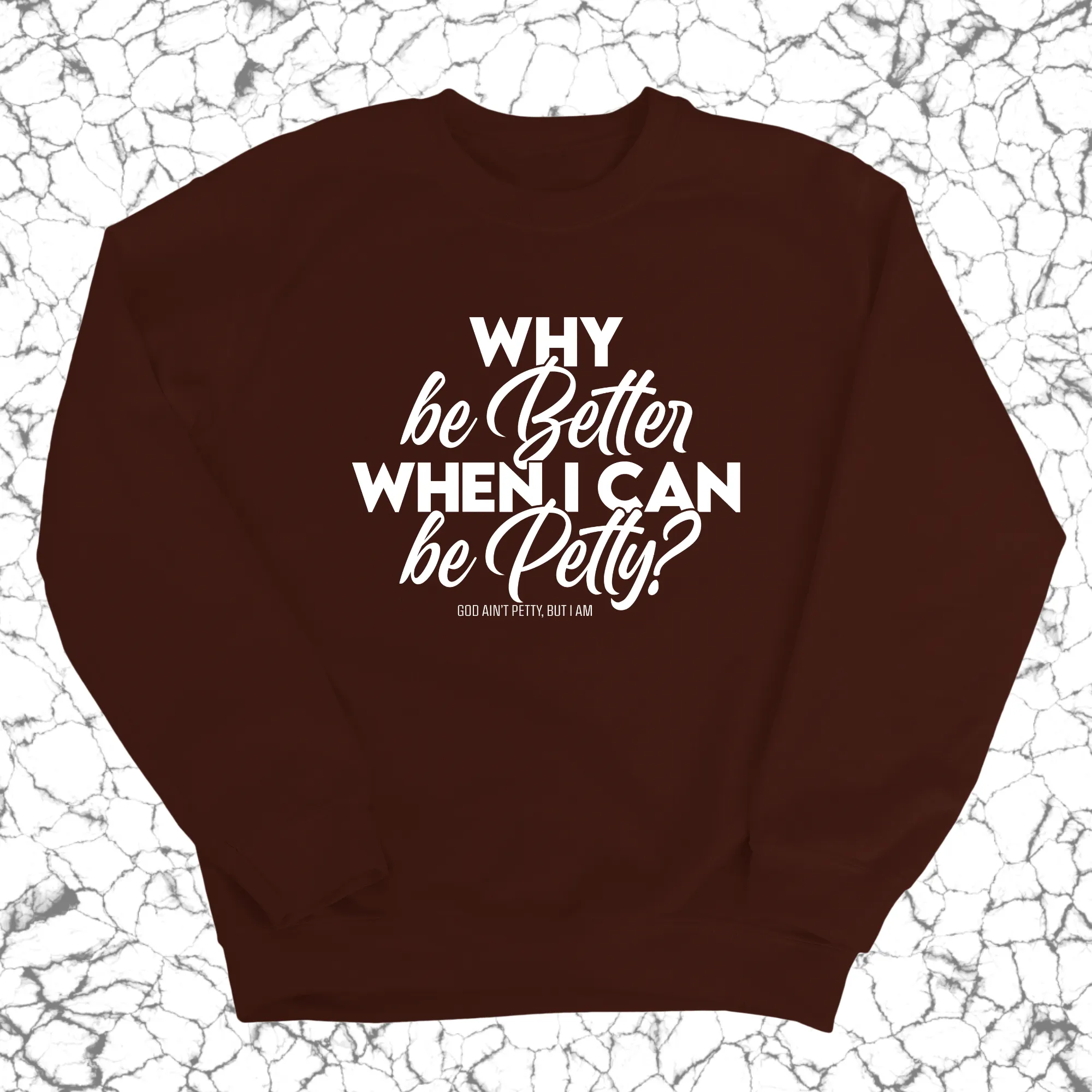 Why be better when I can be petty Unisex Sweatshirt