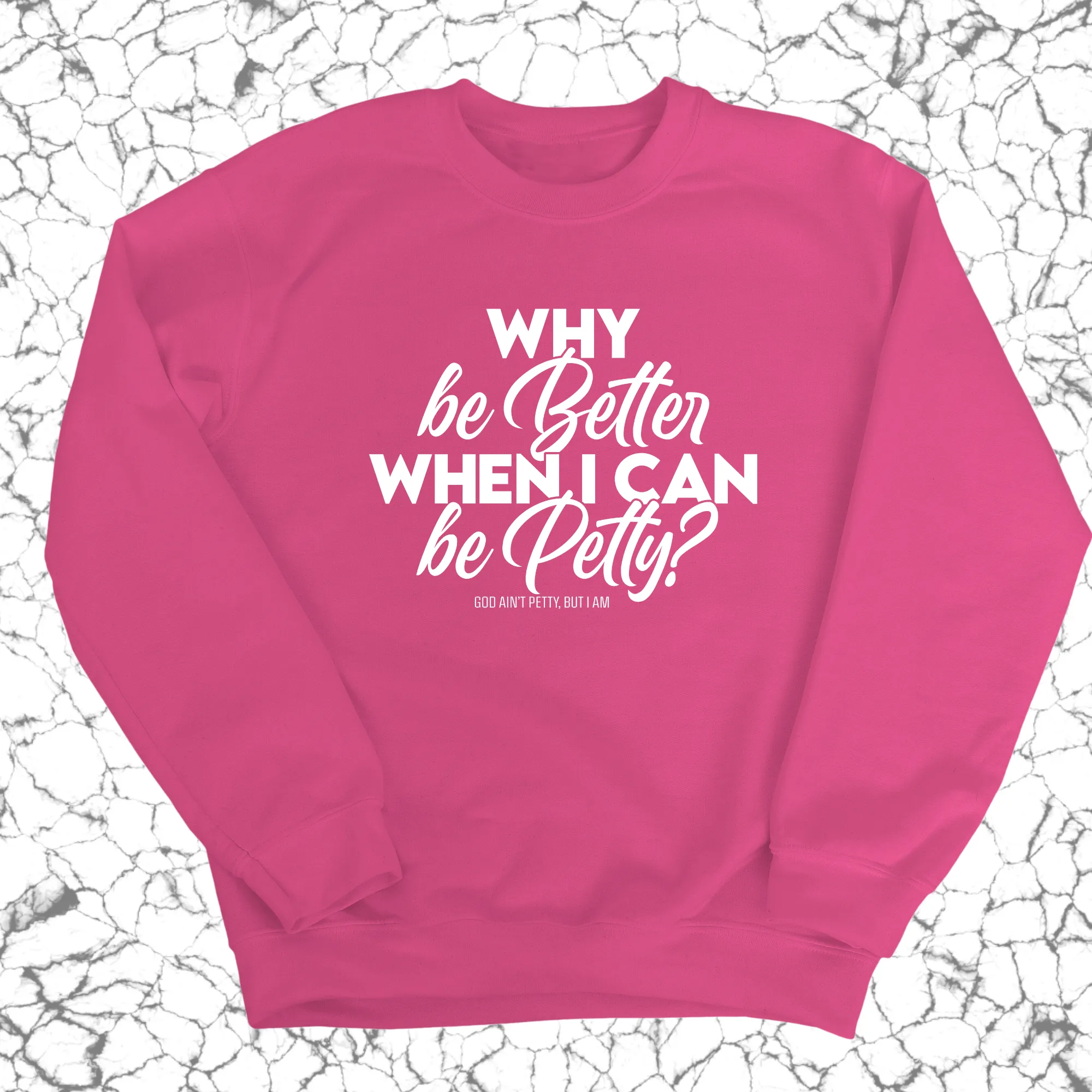 Why be better when I can be petty Unisex Sweatshirt