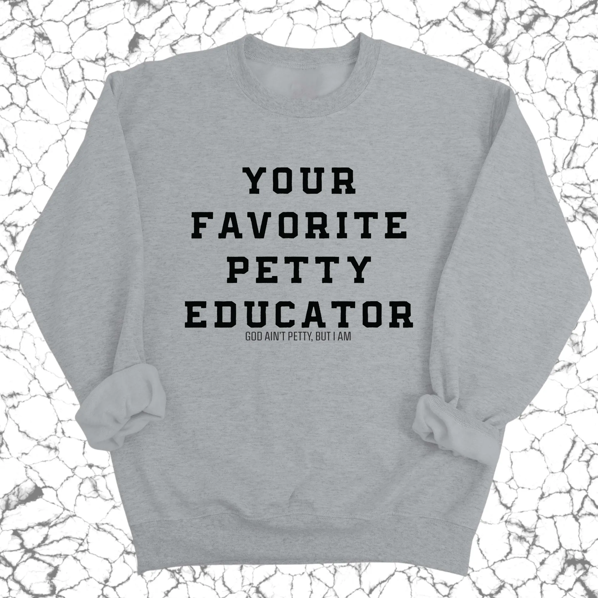 Your Favorite Petty Educator Unisex Sweatshirt
