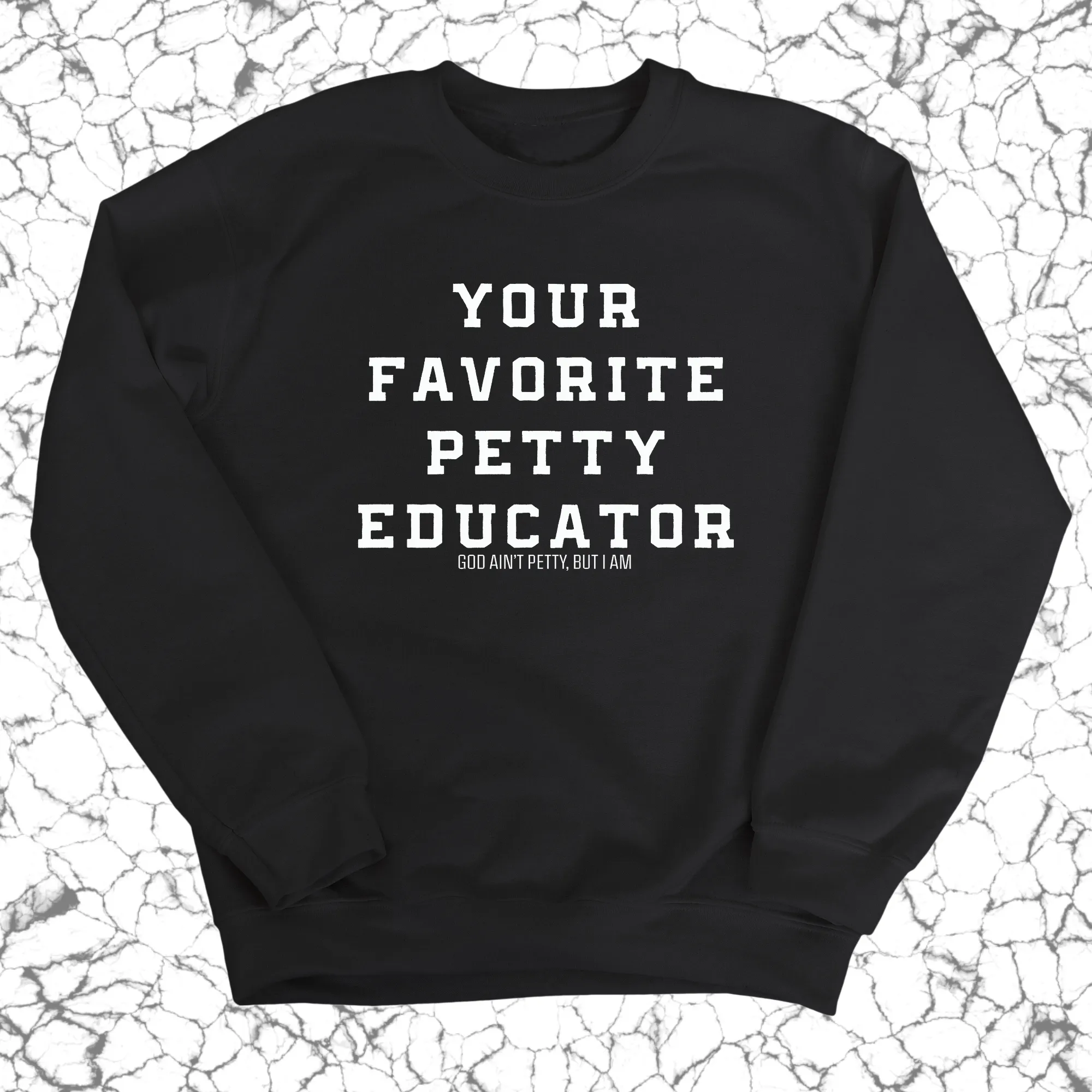 Your Favorite Petty Educator Unisex Sweatshirt
